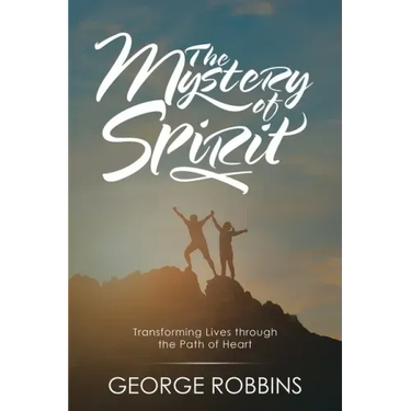 The Mystery of Spirit: Transforming Lives Through the Path of Heart