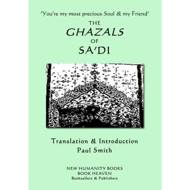 'You're my most precious Soul & my Friend' THE GHAZALS OF SA'DI