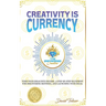 Creativity Is Currency: How to Turn Your Ideas Into Wealth