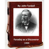 Faraday as a Discoverer (1868) By: John Tyndall