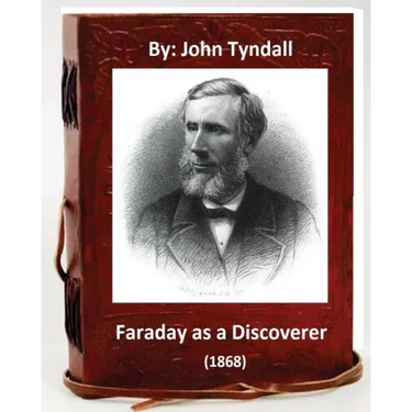 Faraday as a Discoverer (1868) By: John Tyndall