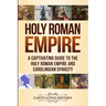 Holy Roman Empire: A Captivating Guide to the Holy Roman Empire and Carolingian Dynasty