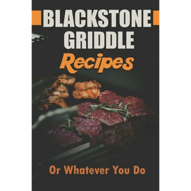 Blackstone Griddle Recipes: Or Whatever You Do: Electric Griddle Cookbook