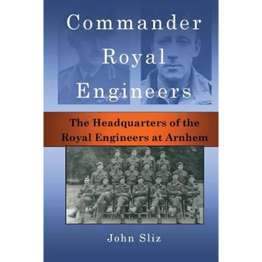 Commander Royal Engineers: The Headquarters of the Royal Engineers at Arnhem