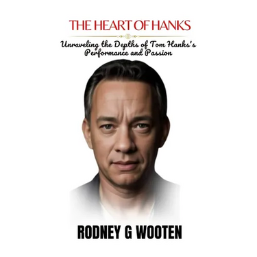 The Heart of Hanks: Unraveling the Depths of Tom Hanks's Performance and Passion