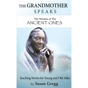 The Grandmother Speaks: The Wisdom of the Ancient Ones