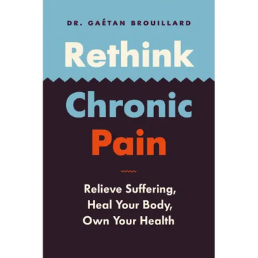 Rethink Chronic Pain: Relieve Suffering, Heal Your Body, Own Your Health