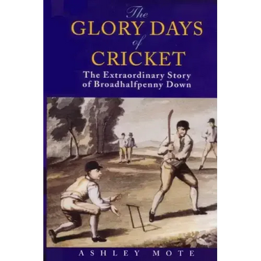 The Glory Days of Cricket: The Extraordinary Story of Broadhalfpenny Down
