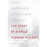 What Happened to Johnnie Jordan?: The Story of a Child Turning Violent