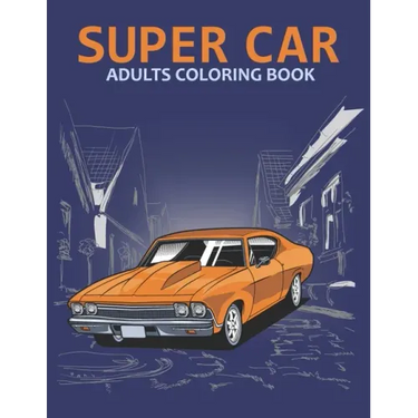 Super car adults coloring book: An Adult Coloring Book With Stress-relif, Easy and Relaxing Coloring Pages.