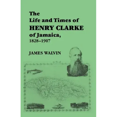 The Life and Times of Henry Clarke of Jamaica, 1828-1907