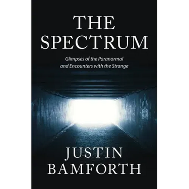 The Spectrum: Glimpses of the Paranormal and Encounters with the Strange