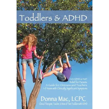 Toddlers & ADHD: Relief for Parents, a Guide for Clinicians and Teachers