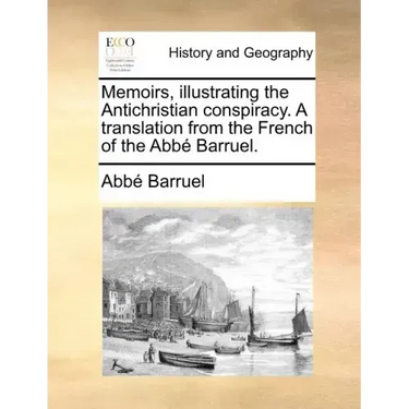 Memoirs, illustrating the Antichristian conspiracy. A translation from the French of the Abbé Barruel.
