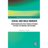 Serial and Mass Murder: Understanding Multicide through Offending Patterns, Explanations, and Outcomes