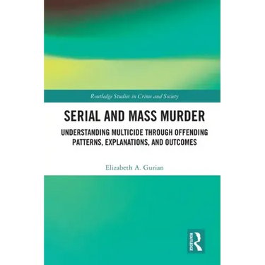 Serial and Mass Murder: Understanding Multicide through Offending Patterns, Explanations, and Outcomes