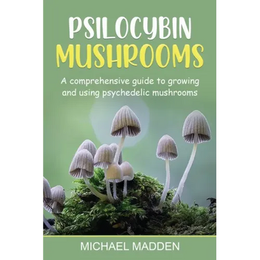 Psilocybin Mushrooms: A Comprehensive Guide to Growing and Using Psychedelic Mushrooms
