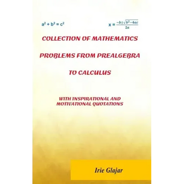 Collection of Mathematics Problems From Prealgebra To Calculus: With Inspirational and Motivational Quotations