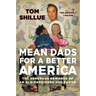 Mean Dads for a Better America: The Generous Rewards of an Old-Fashioned Childhood