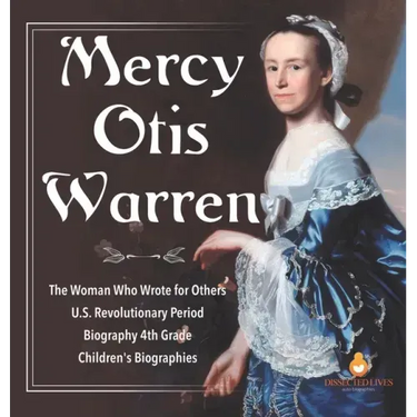 Mercy Otis Warren The Woman Who Wrote for Others U.S. Revolutionary Period Biography 4th Grade Children's Biographies