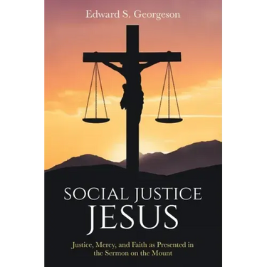 Social Justice Jesus: Justice, Mercy, and Faith as Presented in the Sermon on the Mount