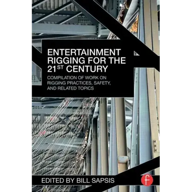 Entertainment Rigging for the 21st Century: Compilation of Work on Rigging Practices, Safety, and Related Topics
