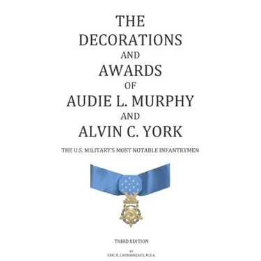The Decorations and Awards of Audie L. Murphy and Alvin C. York: The U.S. Military's Most Notable Infantrymen