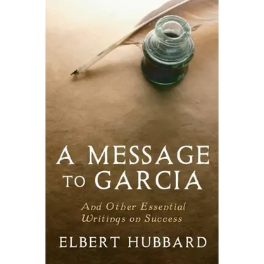 A Message to Garcia: And Other Essential Writings on Success