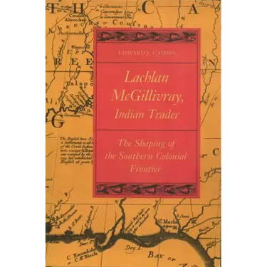 Lachlan McGillivray, Indian Trader: The Shaping of the Southern Colonial Frontier