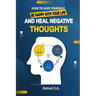 How To Love Yourself, Be Happy With Your Life And Heal Negative Thoughts: Positive Thinking to Change Your Mind About Your Problems
