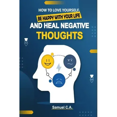 How To Love Yourself, Be Happy With Your Life And Heal Negative Thoughts: Positive Thinking to Change Your Mind About Your Problems