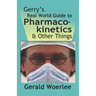 Gerry's Real World Guide to Pharmacokinetics & Other Things