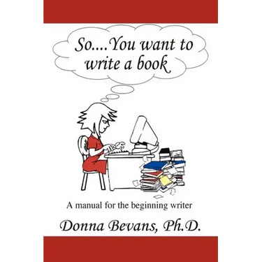 So . . . You want to write a book: A Manual for the Beginning Writer