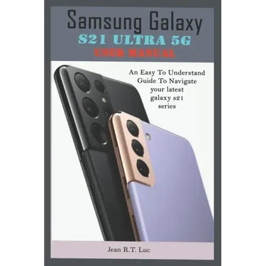 Samsung Galaxy S21 Ultra 5G User Manual: A Comprehensive Pictorial Illustrative Guide For Operating Your New S21 Series