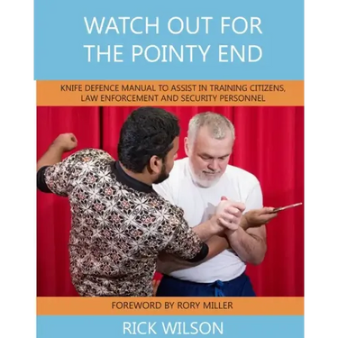 Watch Out for the Pointy End: Knife Defence Manual to Assist in Training Citizens, Law Enforcement and Security Personnel