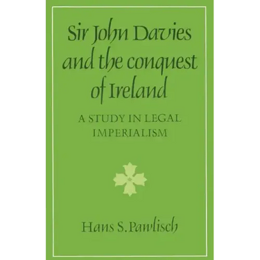 Sir John Davies and the Conquest of Ireland: A Study in Legal Imperialism