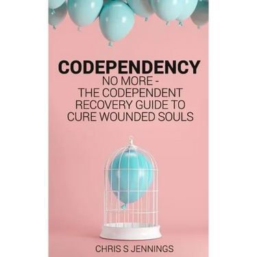 Codependency: No more - The codependent recovery guide to cure wounded souls