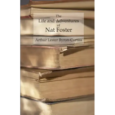 The Life and Adventures of Nat Foster: Trapper and Hunter of the Adirondacks