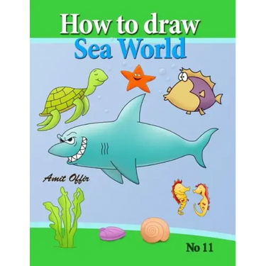 how to draw sea world: how to draw fish, shark, whale sea horses and lots of other sea animals (that kids love) step by step