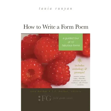 How to Write a Form Poem: A Guided Tour of 10 Fabulous Forms: includes anthology & prompts! sonnets, sestinas, haiku, villanelles, pantoums, gha