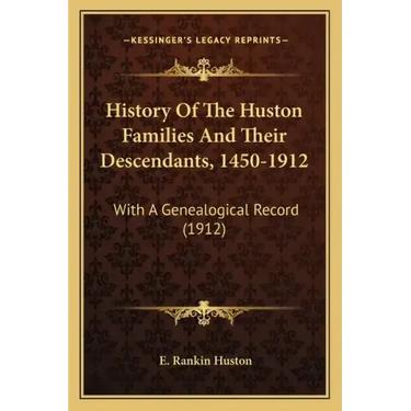 History Of The Huston Families And Their Descendants, 1450-1912: With A Genealogical Record (1912)