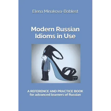 Modern Russian Idioms in Use: A Reference and Practice Book for Advanced Learners of Russian
