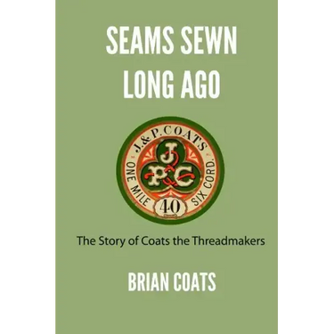 Seams Sewn Long Ago: The Story of Coats the Threadmakers