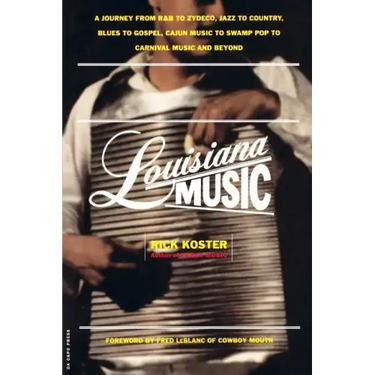 Louisiana Music: A Journey from R&B to Zydeco, Jazz to Country, Blues to Gospel, Cajun Music to Swamp Pop to Carnival Music and Beyond