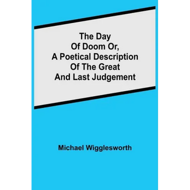 The Day of Doom Or, a Poetical Description of the Great and Last Judgement