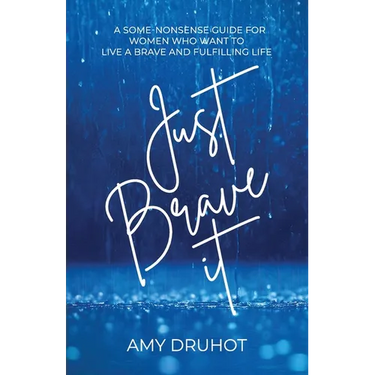 Just Brave it: A Some-Nonsense Guide for Women Who Want to Live a Brave and Fulfilling Life
