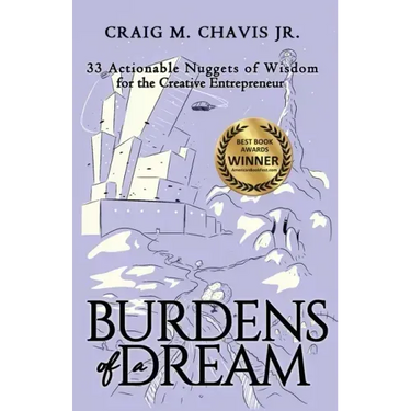Burdens of a Dream: 33 Actionable Nuggets of Wisdom for the Creative Entrepreneur