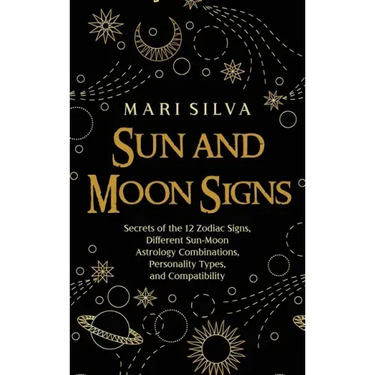 Sun and Moon Signs: Secrets of the 12 Zodiac Signs, Different Sun-Moon Astrology Combinations, Personality Types, and Compatibility
