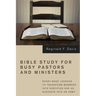 Bible Study for Busy Pastors and Ministers: Ready-Made Lessons to Transform Members Into Disciples and an Audience Into an Army