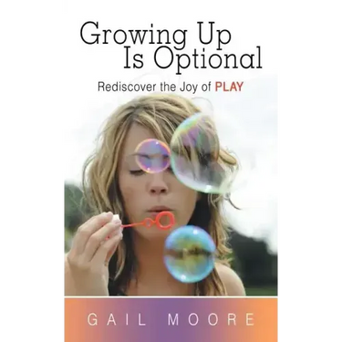 Growing Up Is Optional: Rediscover the Joy of Play